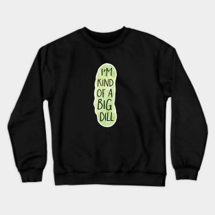 I'm kind of a big DILL - Funny pun design Crewneck Sweatshirt